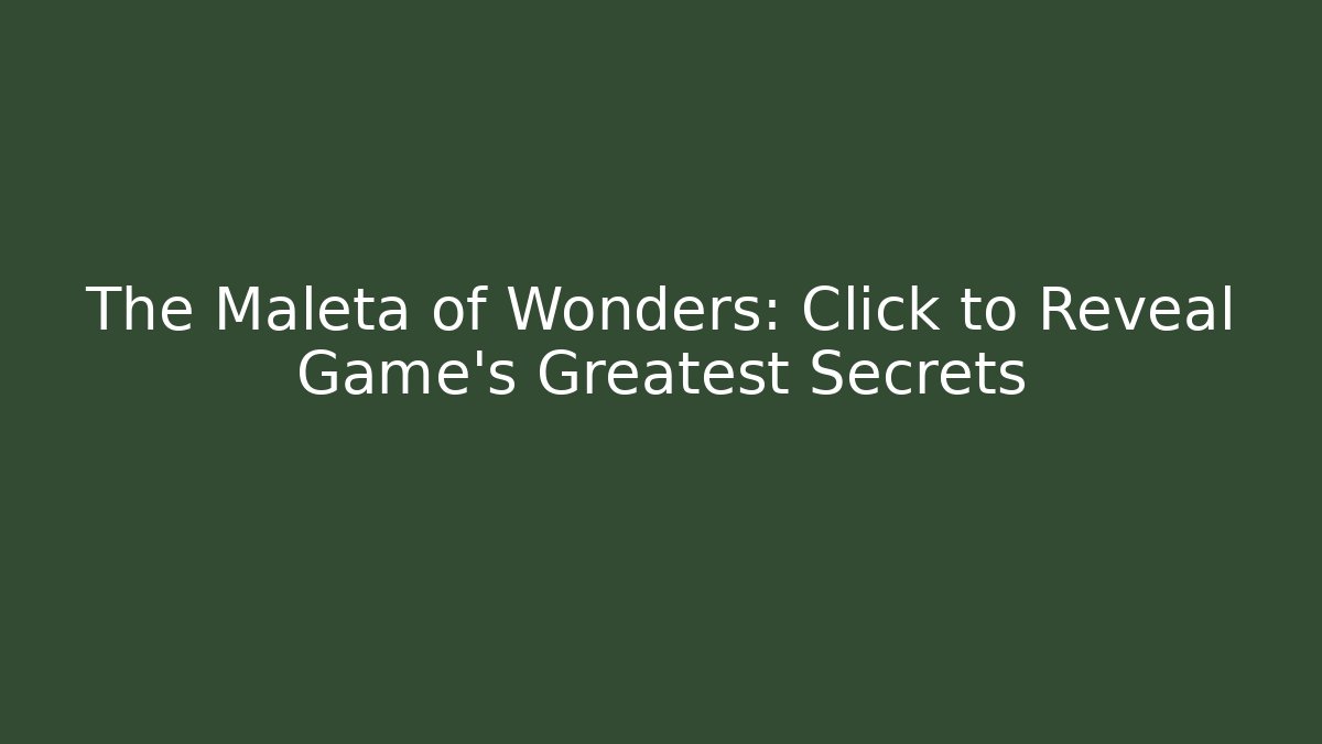 The Maleta of Wonders: Click to Reveal Game’s Greatest Secrets