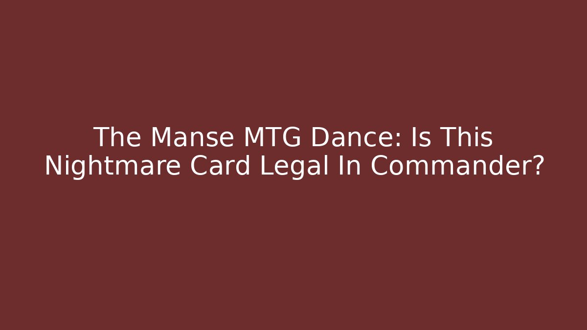 The Manse MTG Dance: Is This Nightmare Card Legal In Commander?