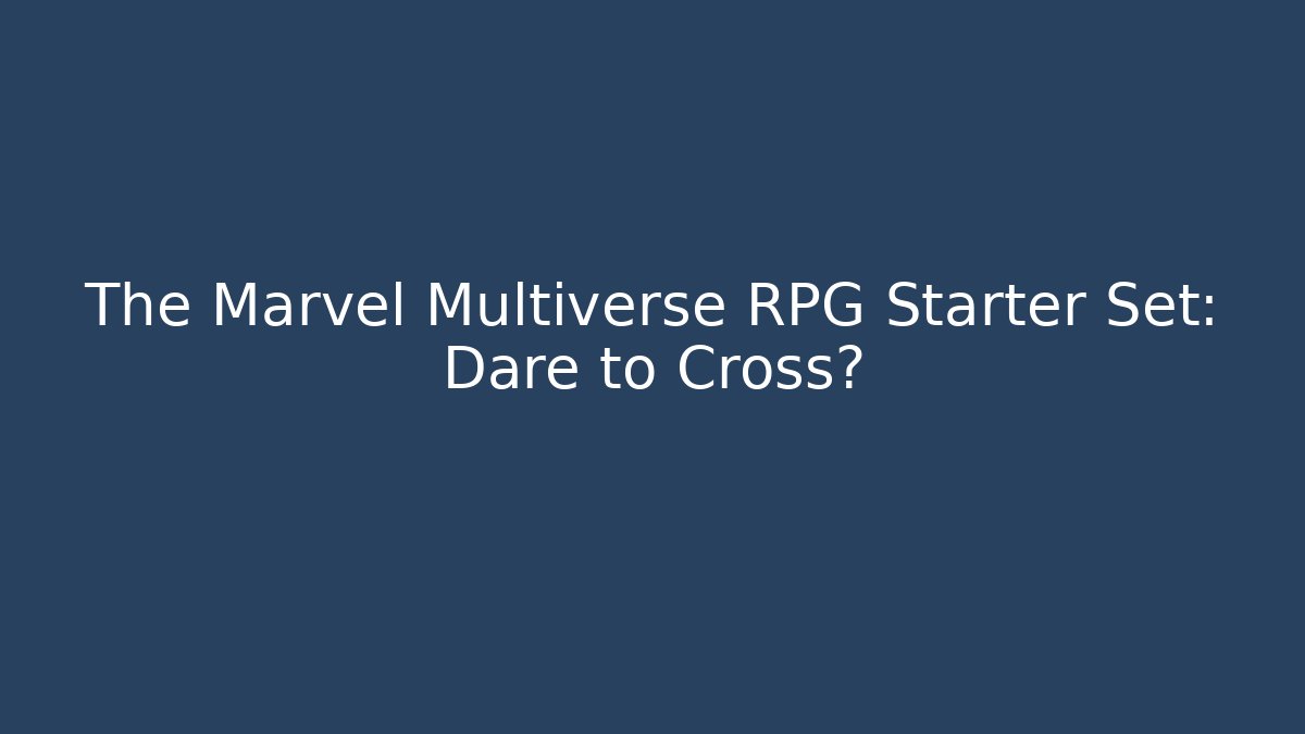 The Marvel Multiverse RPG Starter Set: Dare to Cross?