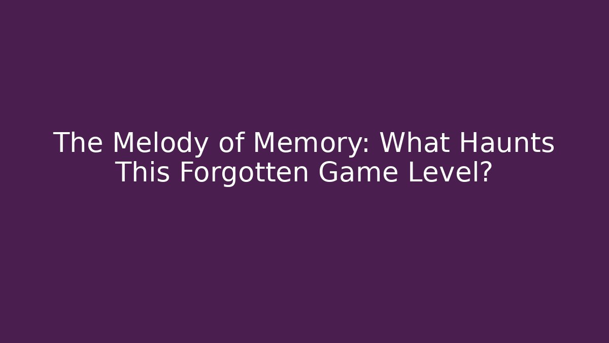 The Melody of Memory: What Haunts This Forgotten Game Level?