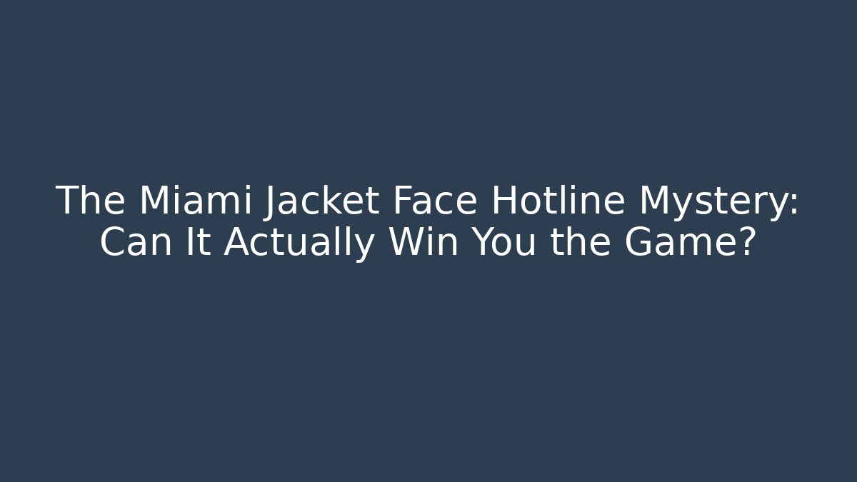 The Miami Jacket Face Hotline Mystery: Can It Actually Win You the Game?