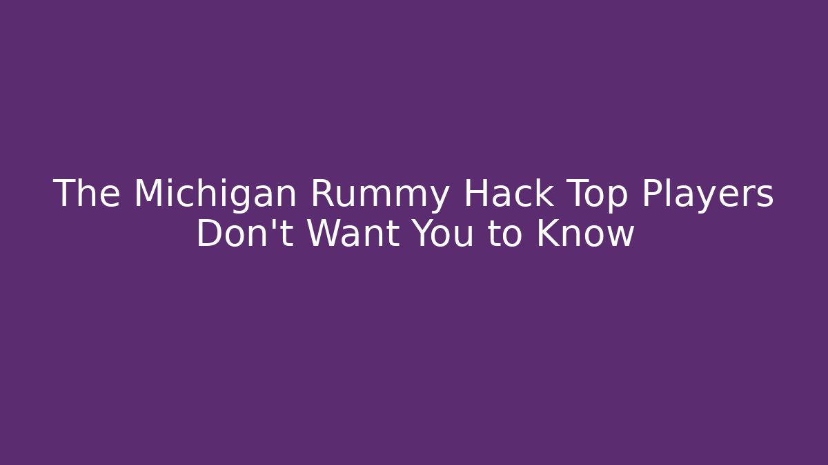 The Michigan Rummy Hack Top Players Don’t Want You to Know