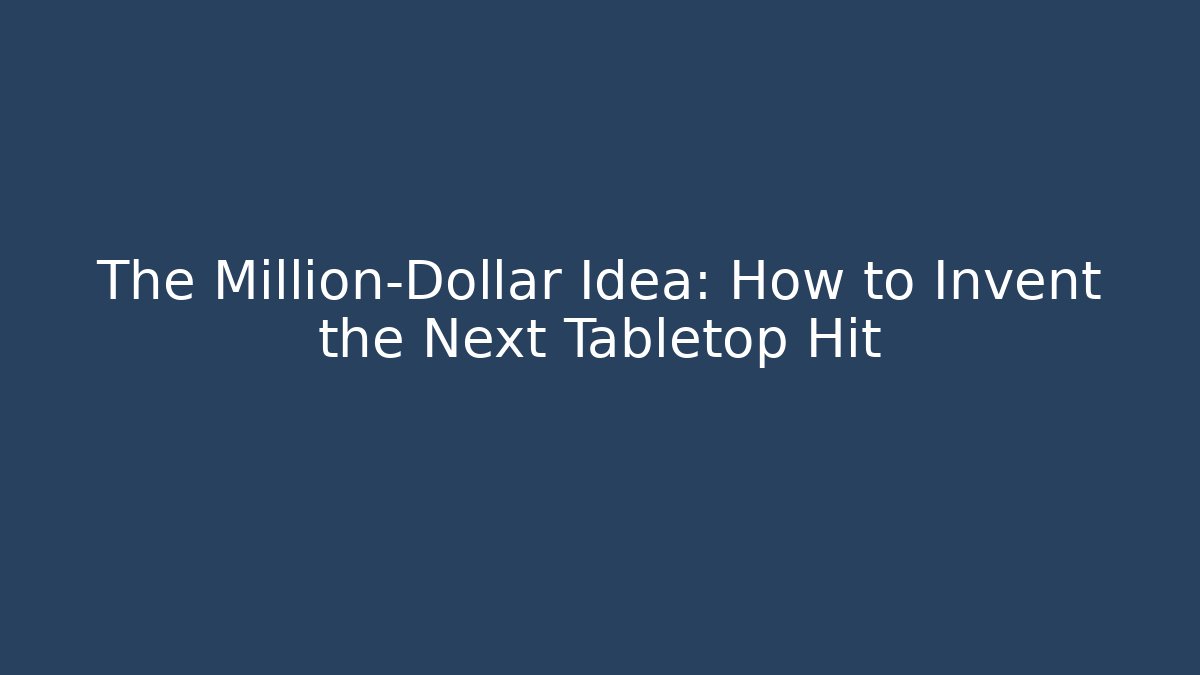 The Million-Dollar Idea: How to Invent the Next Tabletop Hit