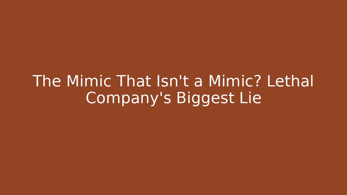 The Mimic That Isn't a Mimic? Lethal Company's Biggest Lie