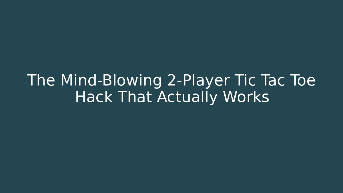 The Mind-Blowing 2-Player Tic Tac Toe Hack That Actually Works