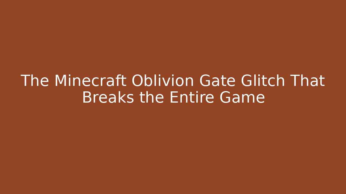 The Minecraft Oblivion Gate Glitch That Breaks the Entire Game
