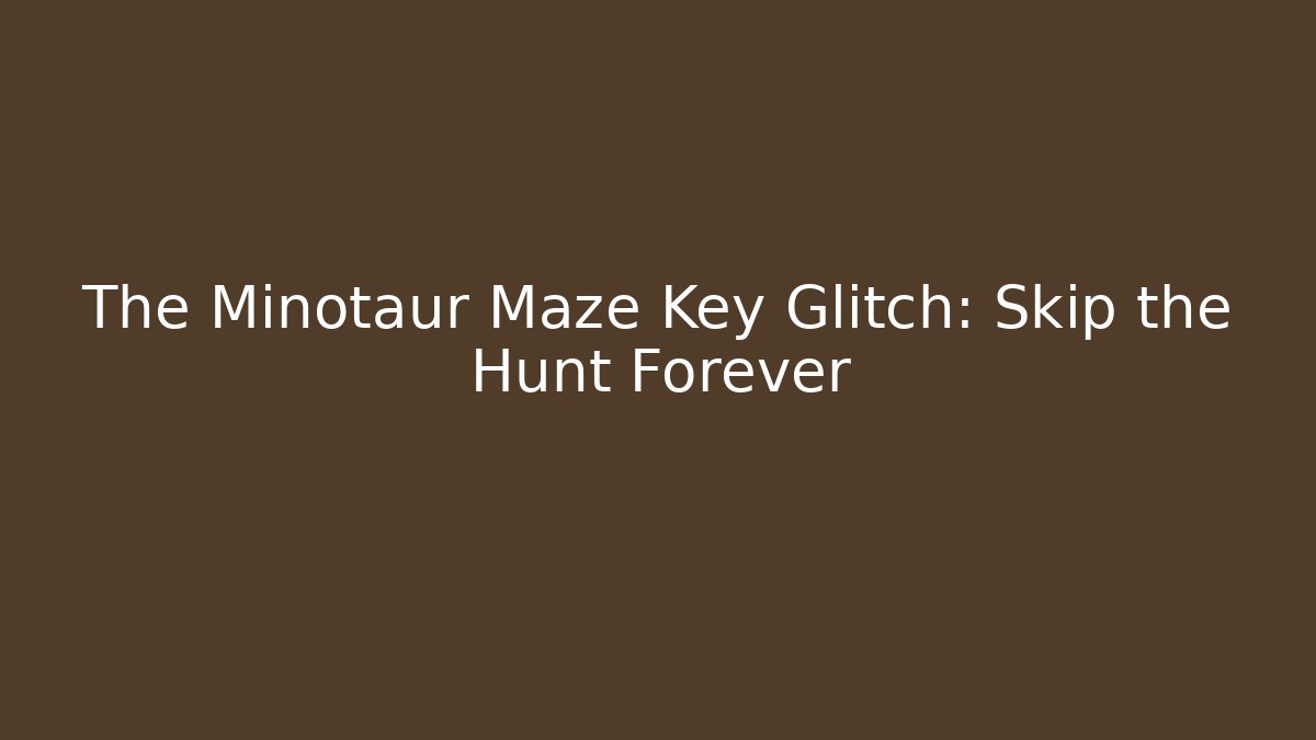The Minotaur Maze Key Glitch: Skip the Hunt Forever