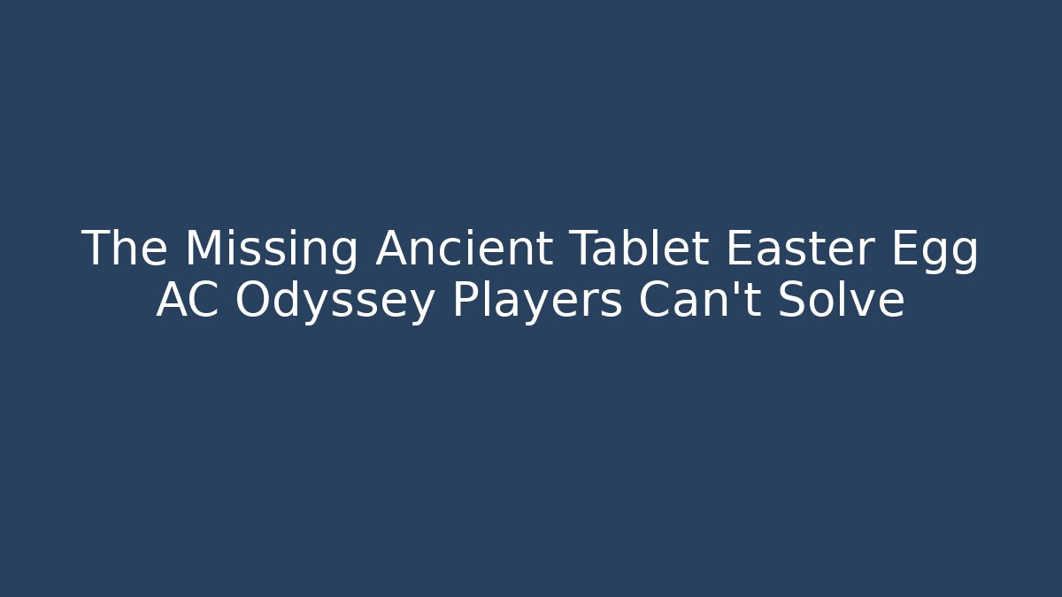 The Missing Ancient Tablet Easter Egg AC Odyssey Players Can't Solve