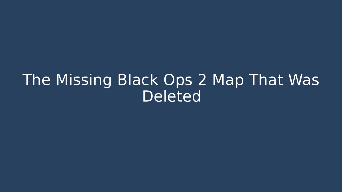 The Missing Black Ops 2 Map That Was Deleted