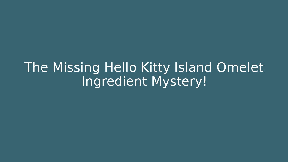The Missing Hello Kitty Island Omelet Ingredient Mystery!