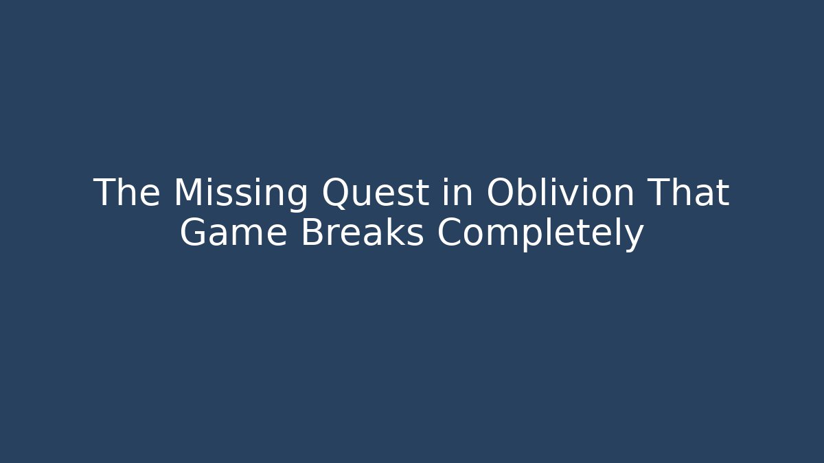 The Missing Quest in Oblivion That Game Breaks Completely