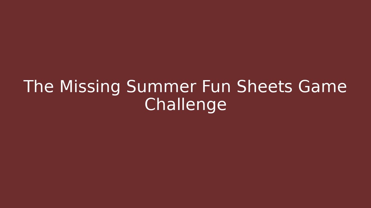 The Missing Summer Fun Sheets Game Challenge