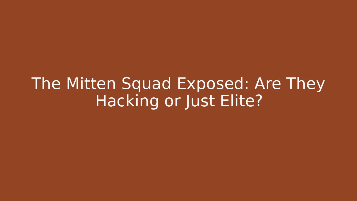 The Mitten Squad Exposed: Are They Hacking or Just Elite?