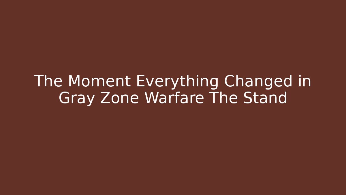 The Moment Everything Changed in Gray Zone Warfare The Stand