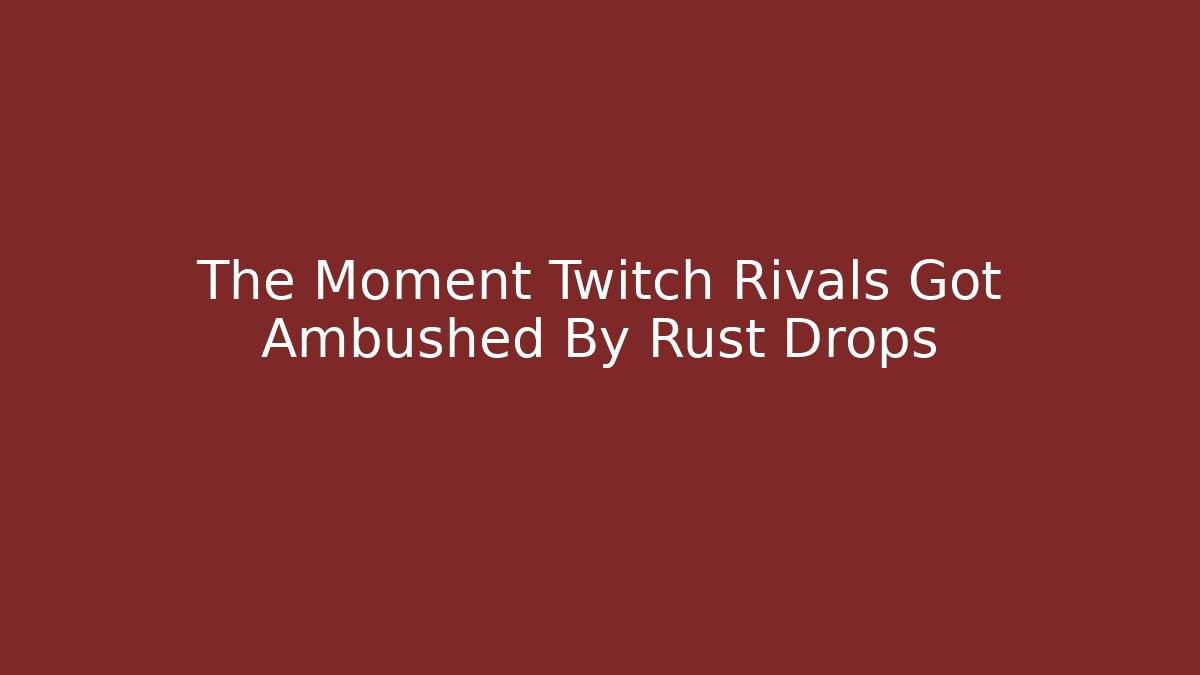 The Moment Twitch Rivals Got Ambushed By Rust Drops