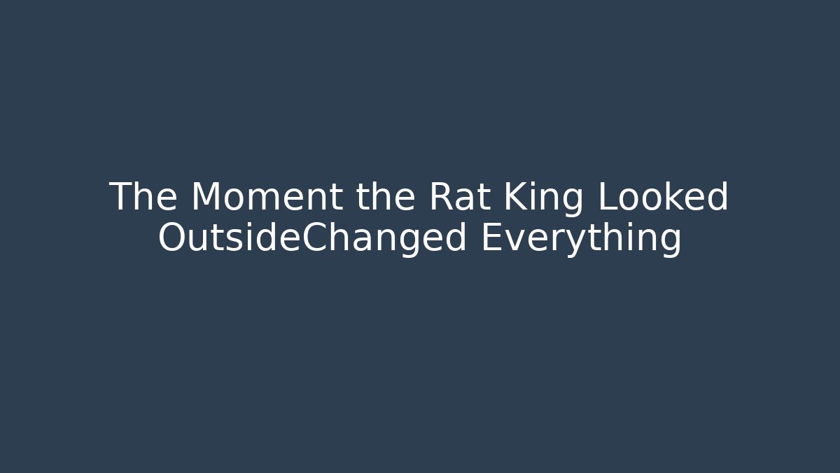 The Moment the Rat King Looked OutsideChanged Everything