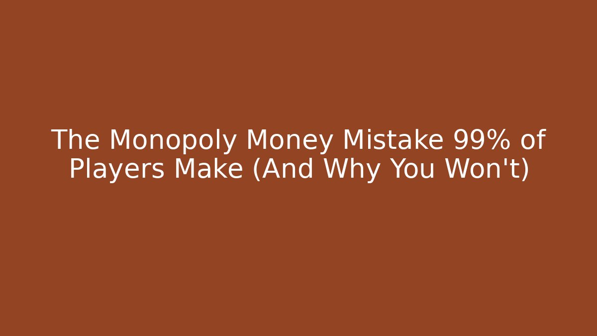 The Monopoly Money Mistake 99% of Players Make (And Why You Won’t)