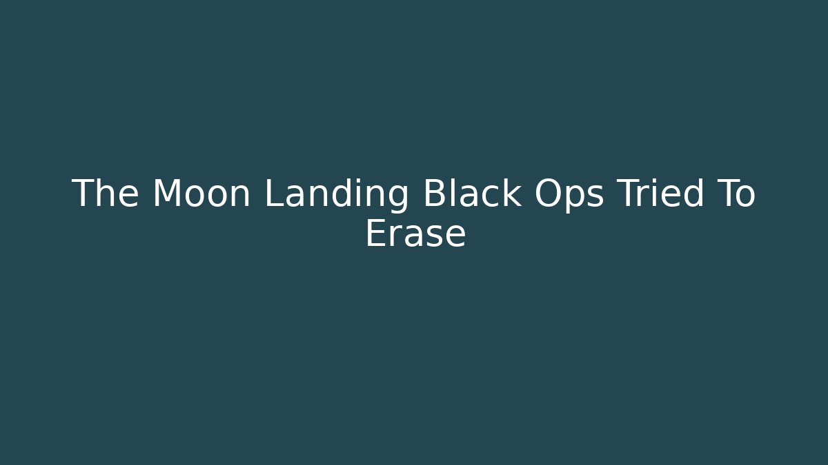 The Moon Landing Black Ops Tried To Erase