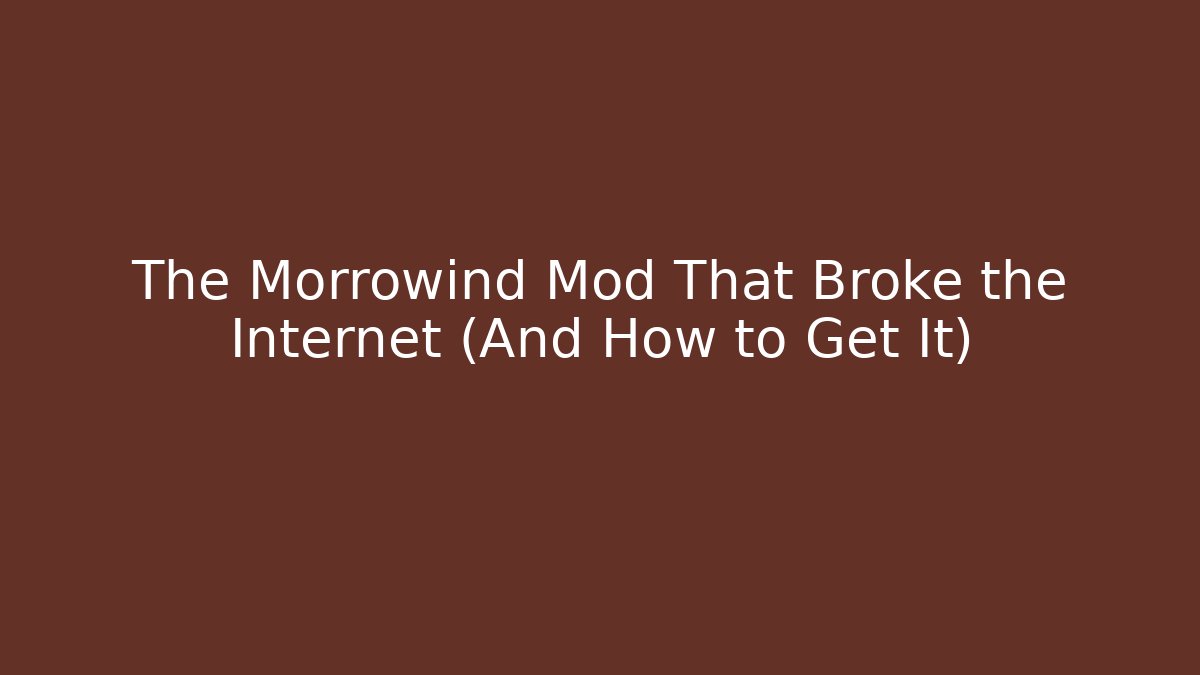 The Morrowind Mod That Broke the Internet (And How to Get It)