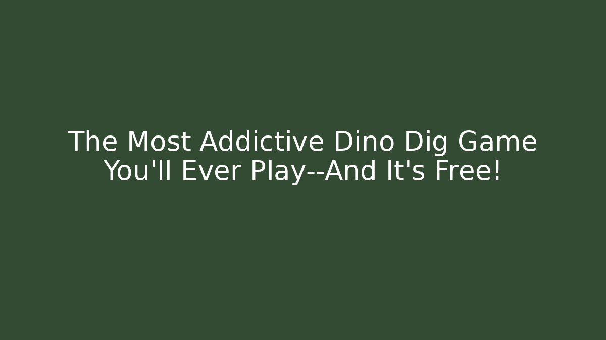 The Most Addictive Dino Dig Game You’ll Ever Play—And It’s Free!
