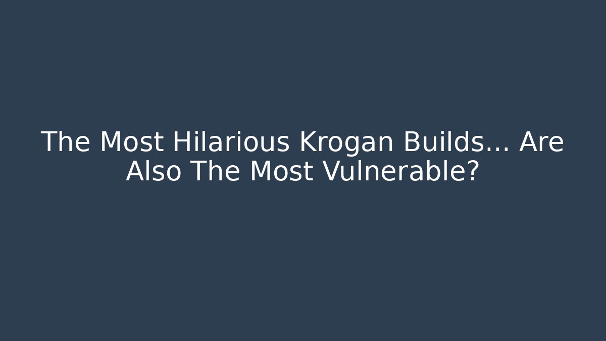 The Most Hilarious Krogan Builds… Are Also The Most Vulnerable?