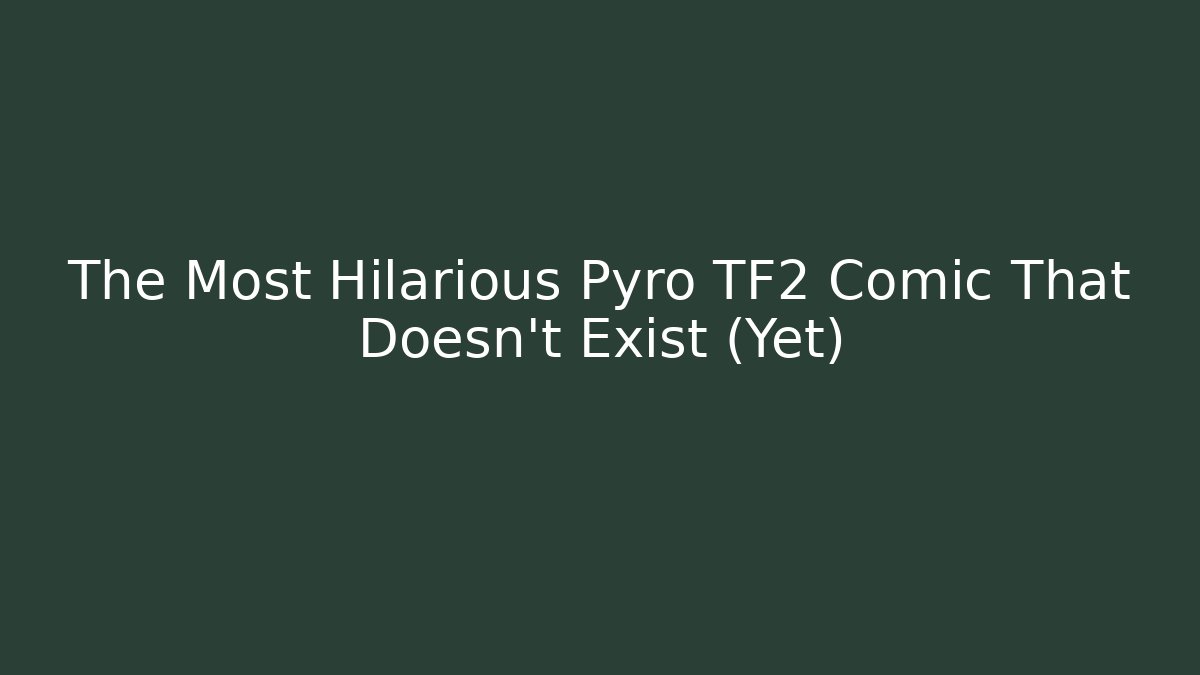 The Most Hilarious Pyro TF2 Comic That Doesn't Exist (Yet) - Sports History Weekly