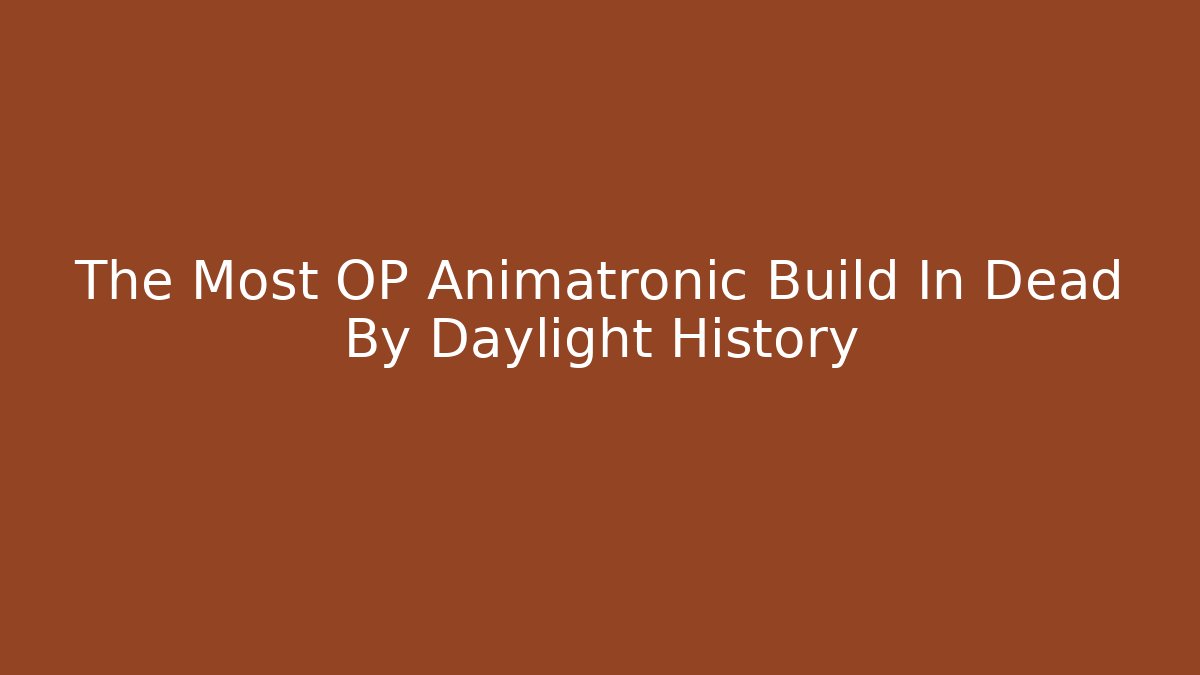 The Most OP Animatronic Build In Dead By Daylight History