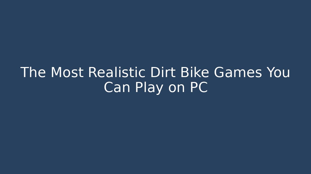 The Most Realistic Dirt Bike Games You Can Play on PC