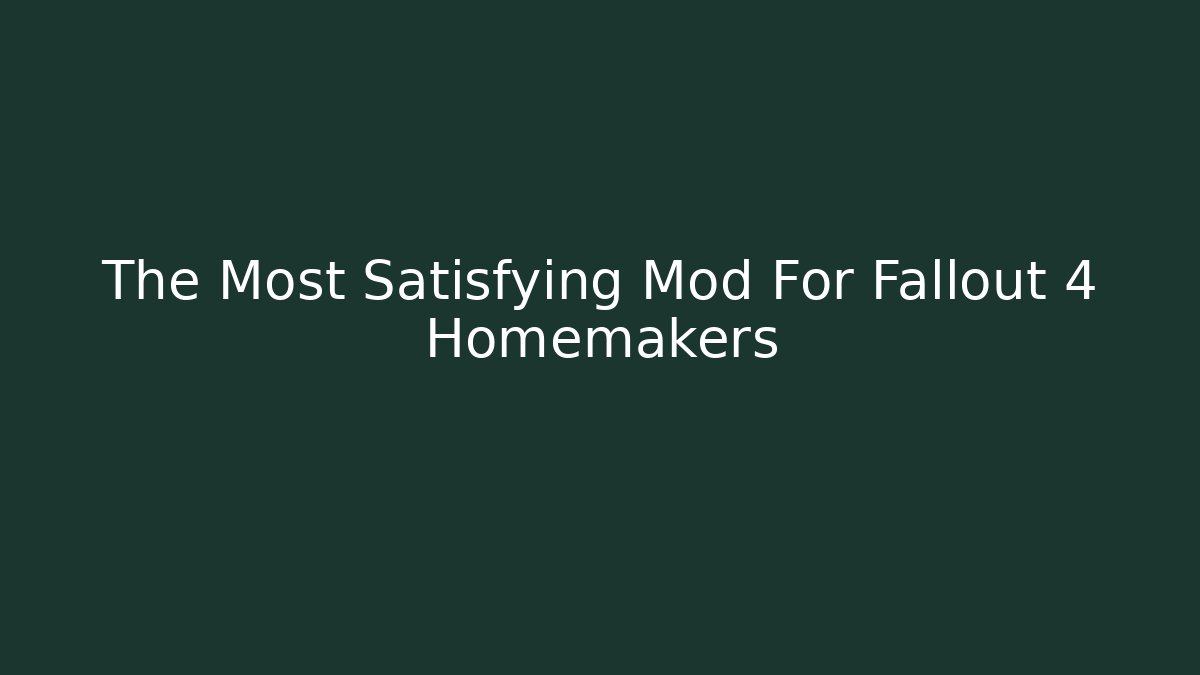 The Most Satisfying Mod For Fallout 4 Homemakers