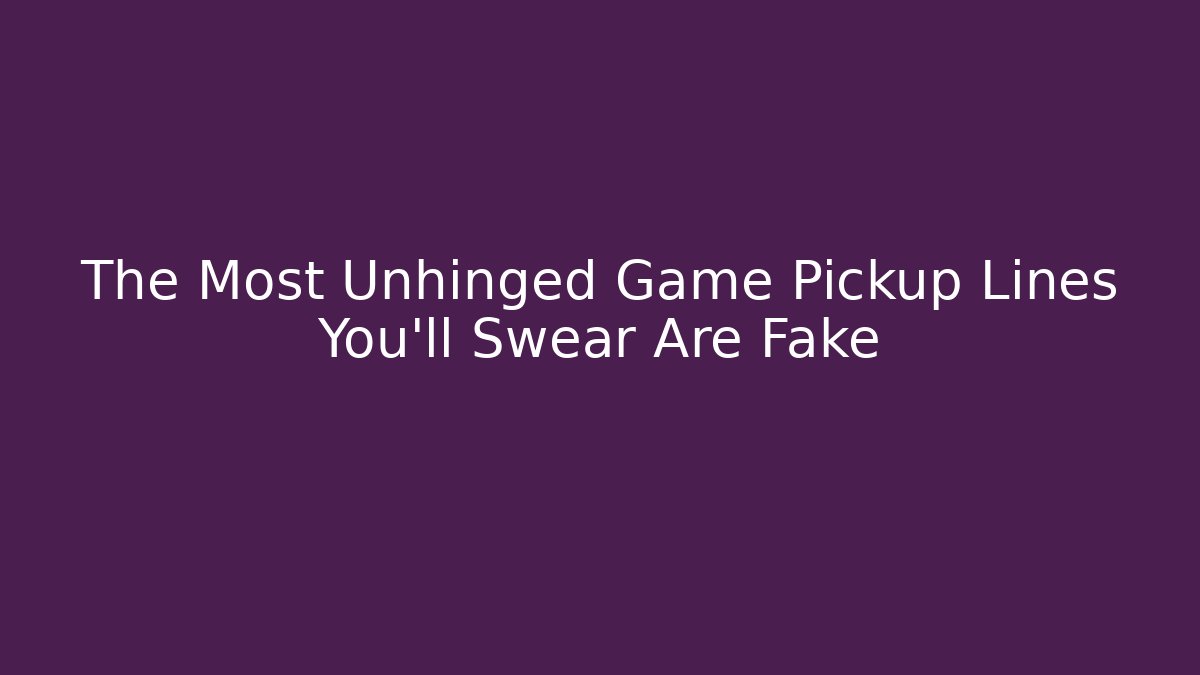 The Most Unhinged Game Pickup Lines You'll Swear Are Fake