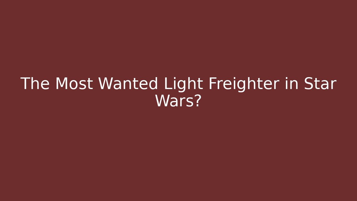 The Most Wanted Light Freighter in Star Wars?