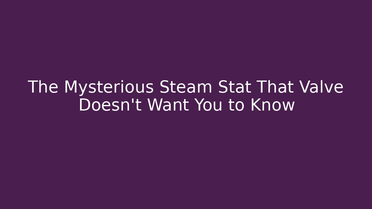 The Mysterious Steam Stat That Valve Doesn't Want You to Know - Sports History Weekly