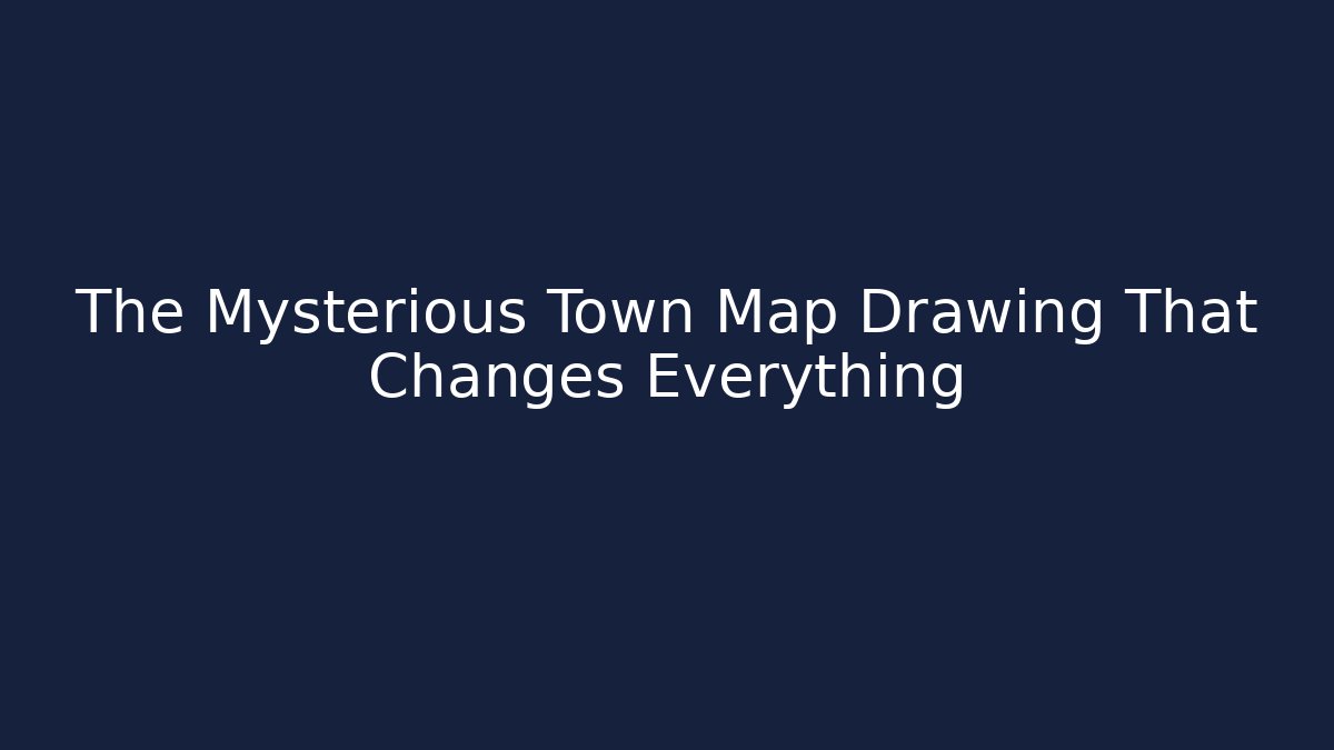 The Mysterious Town Map Drawing That Changes Everything