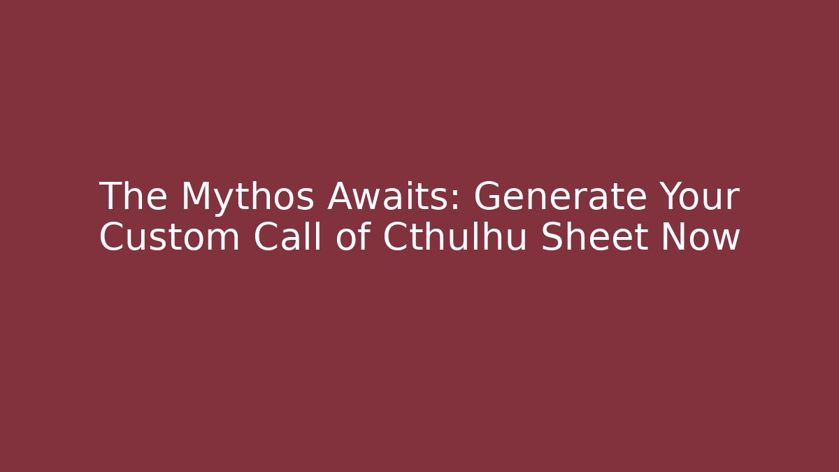 The Mythos Awaits: Generate Your Custom Call of Cthulhu Sheet Now
