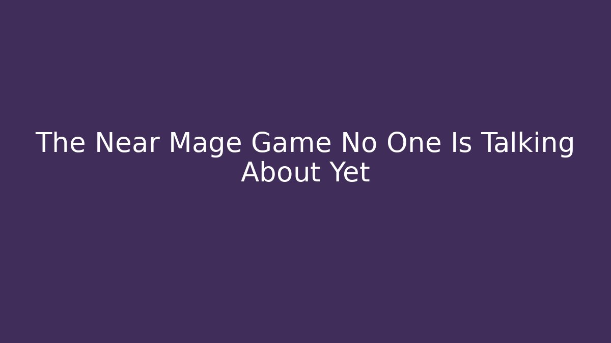 The Near Mage Game No One Is Talking About Yet