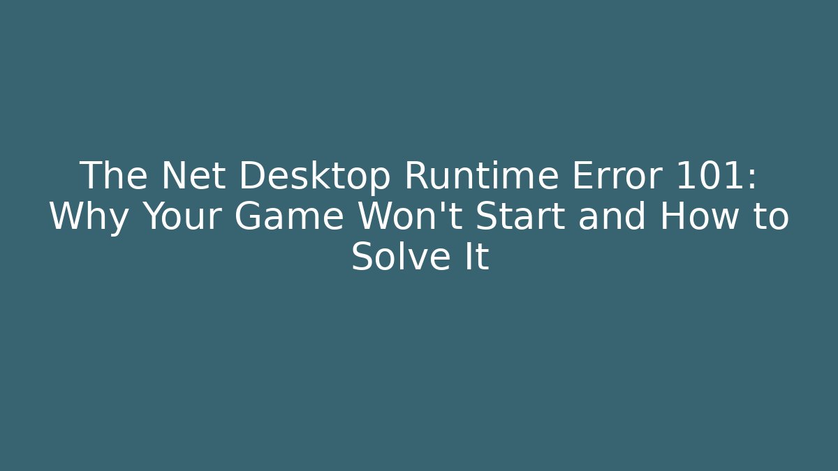 The Net Desktop Runtime Error 101: Why Your Game Won't Start and How to Solve It