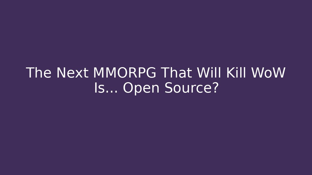 The Next MMORPG That Will Kill WoW Is… Open Source?