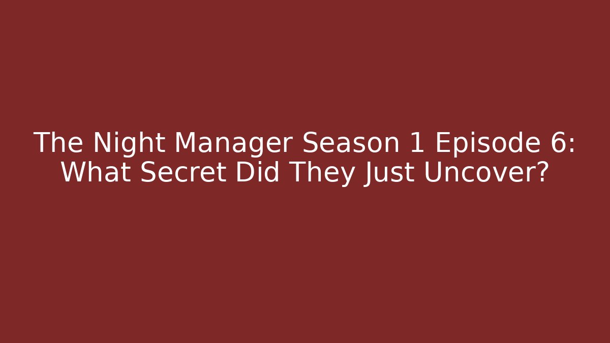 The Night Manager Season 1 Episode 6: What Secret Did They Just Uncover?