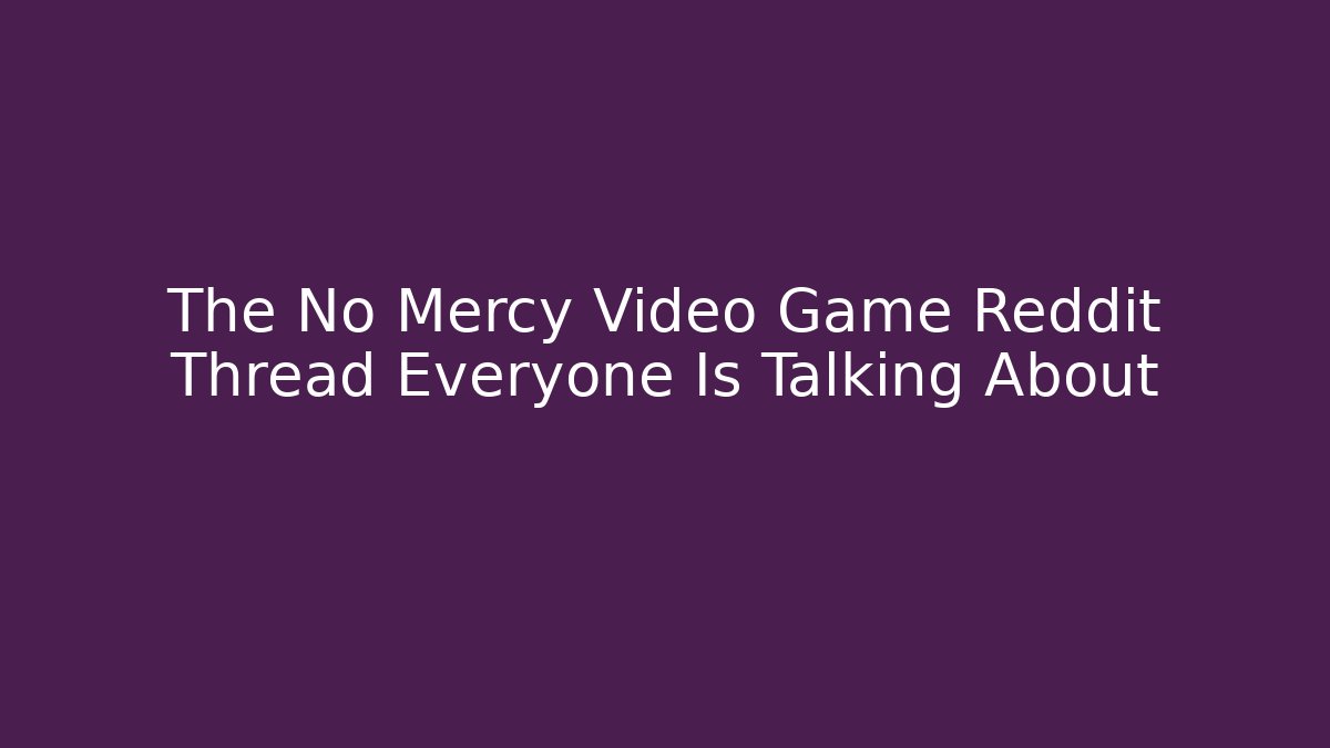 The No Mercy Video Game Reddit Thread Everyone Is Talking About