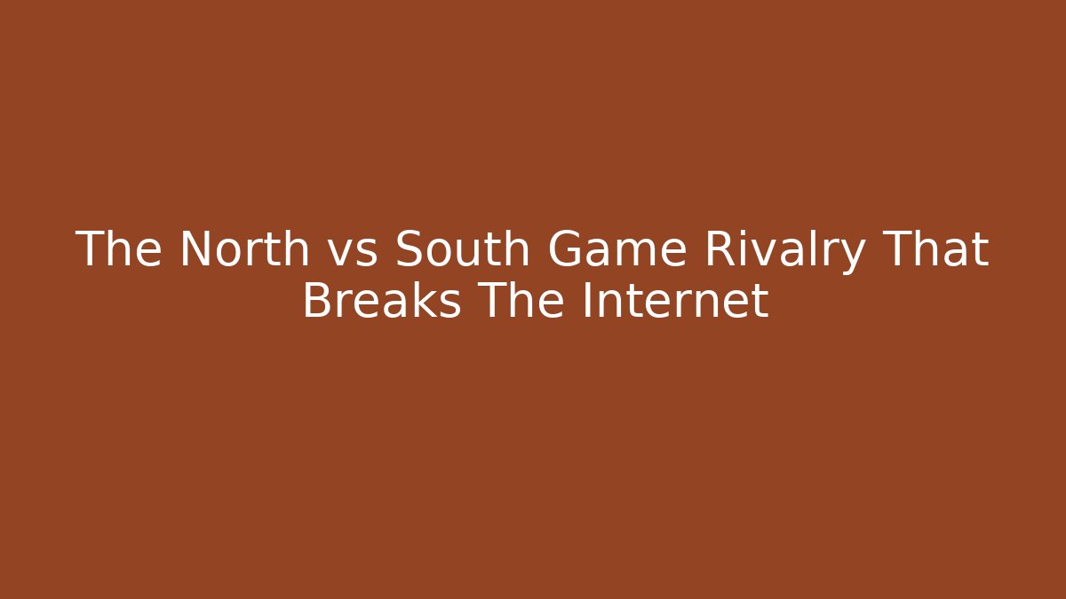 The North vs South Game Rivalry That Breaks The Internet