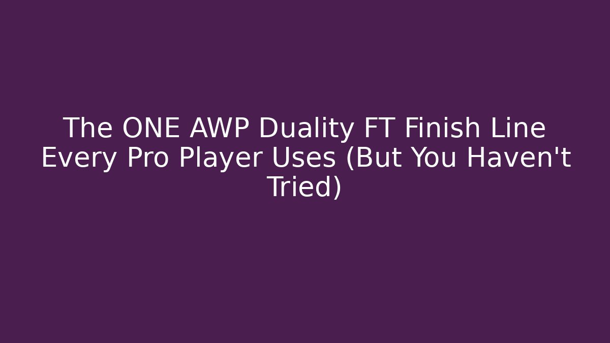 The ONE AWP Duality FT Finish Line Every Pro Player Uses (But You Haven't Tried)