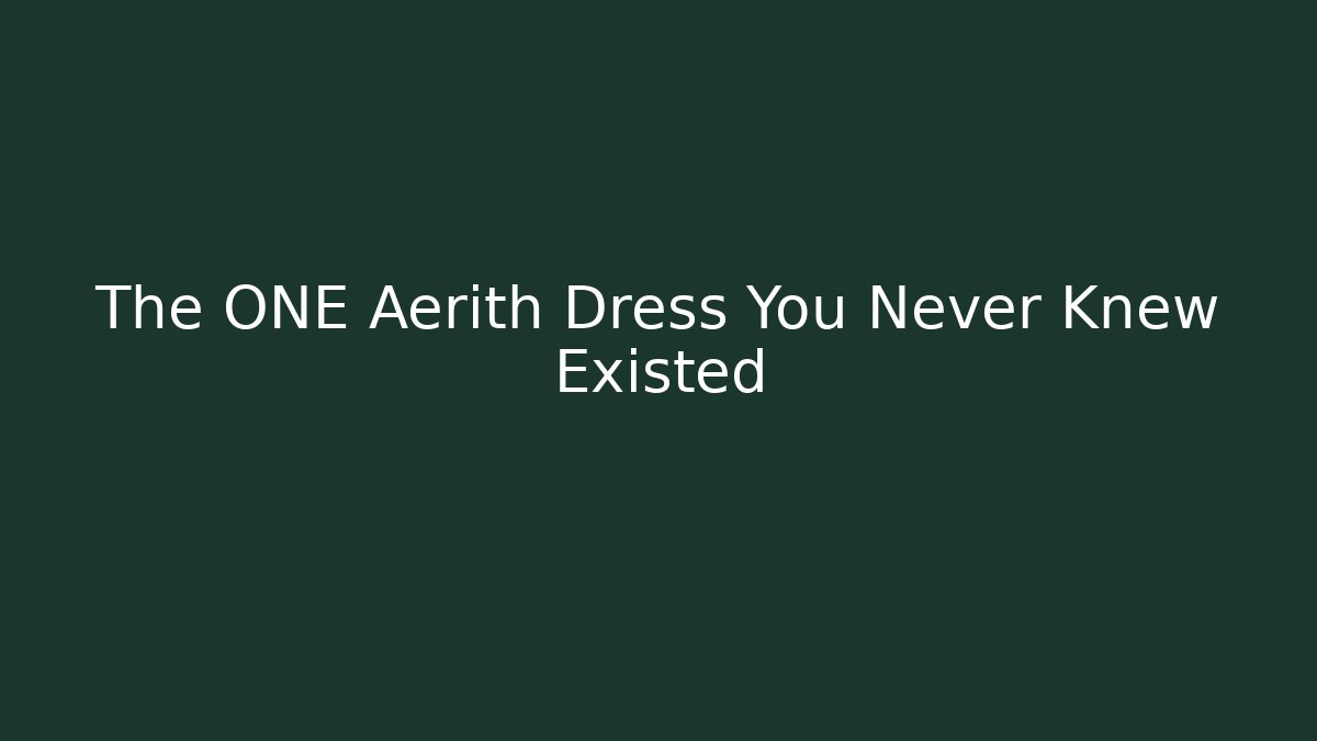 The ONE Aerith Dress You Never Knew Existed
