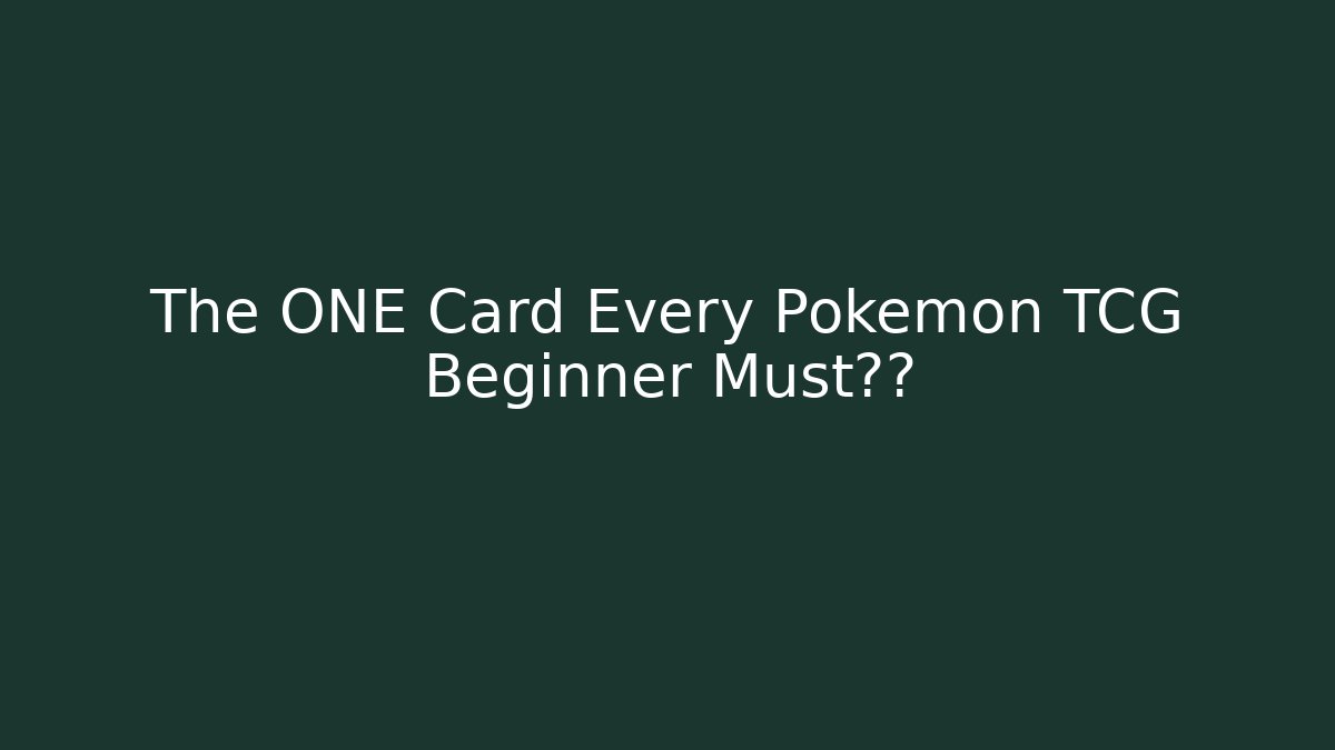 The ONE Card Every Pokémon TCG Beginner Must拥有