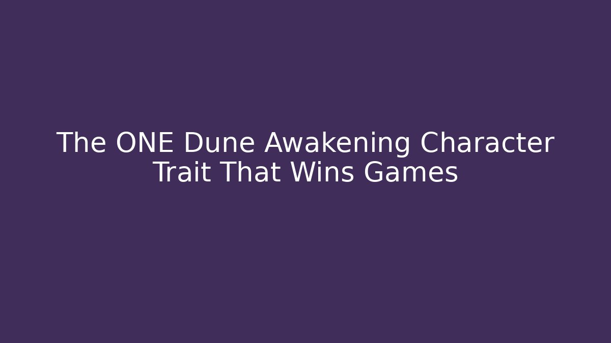 The ONE Dune Awakening Character Trait That Wins Games