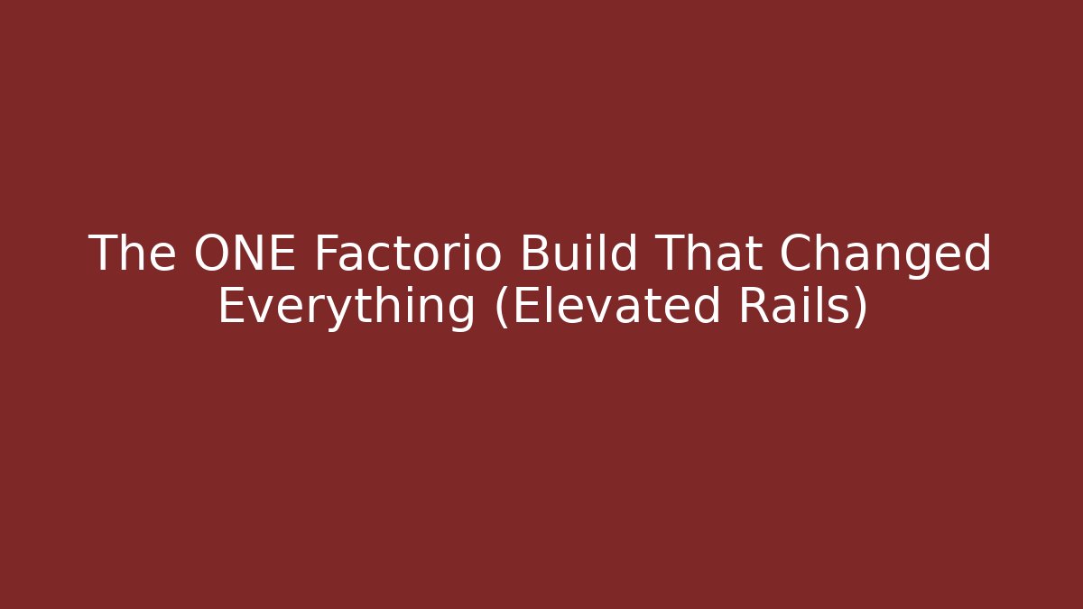The ONE Factorio Build That Changed Everything (Elevated Rails)
