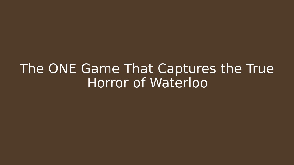 The ONE Game That Captures the True Horror of Waterloo