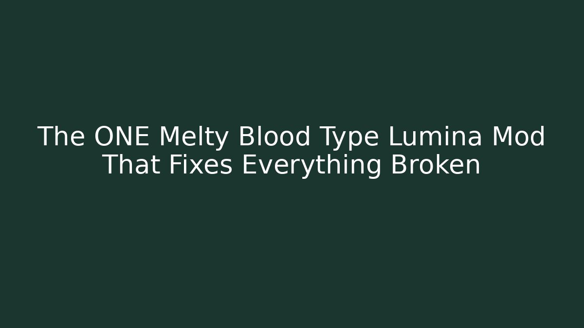 The ONE Melty Blood Type Lumina Mod That Fixes Everything Broken - Sports History Weekly