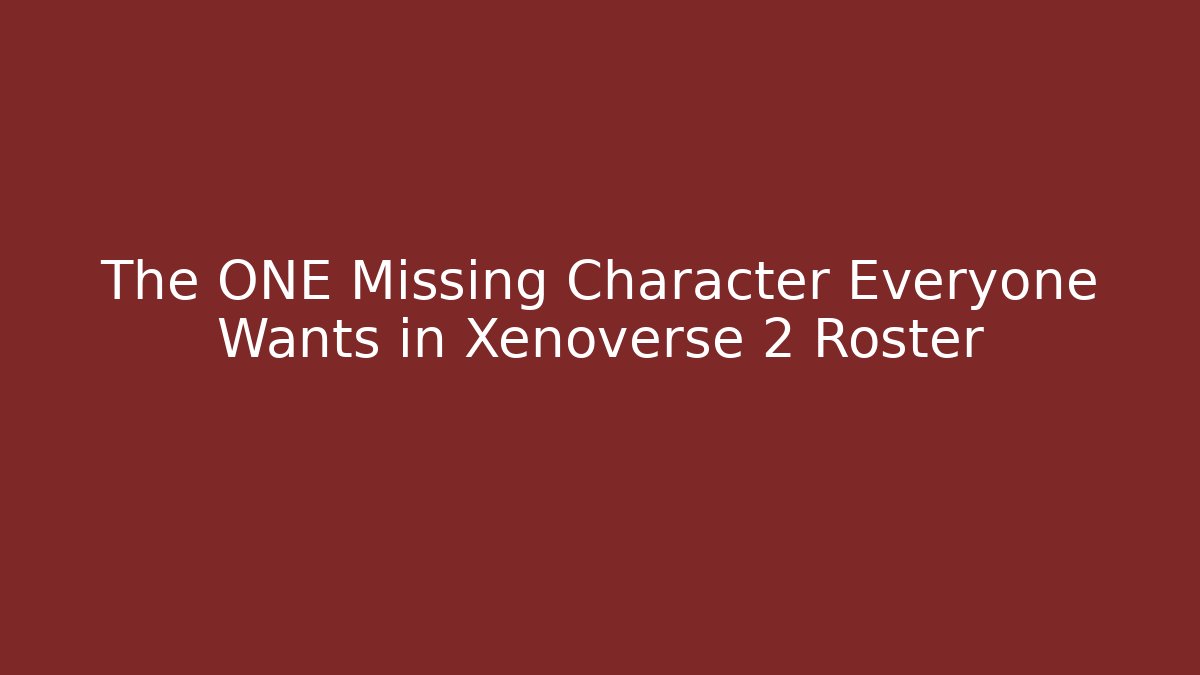 The ONE Missing Character Everyone Wants in Xenoverse 2 Roster