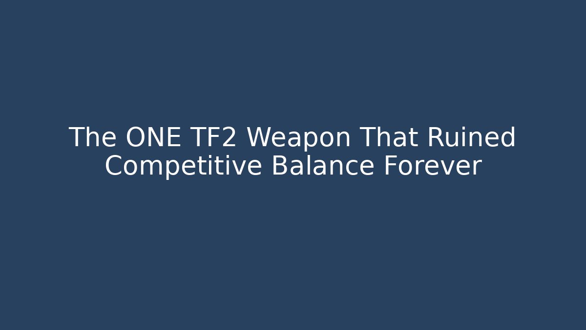 The ONE TF2 Weapon That Ruined Competitive Balance Forever