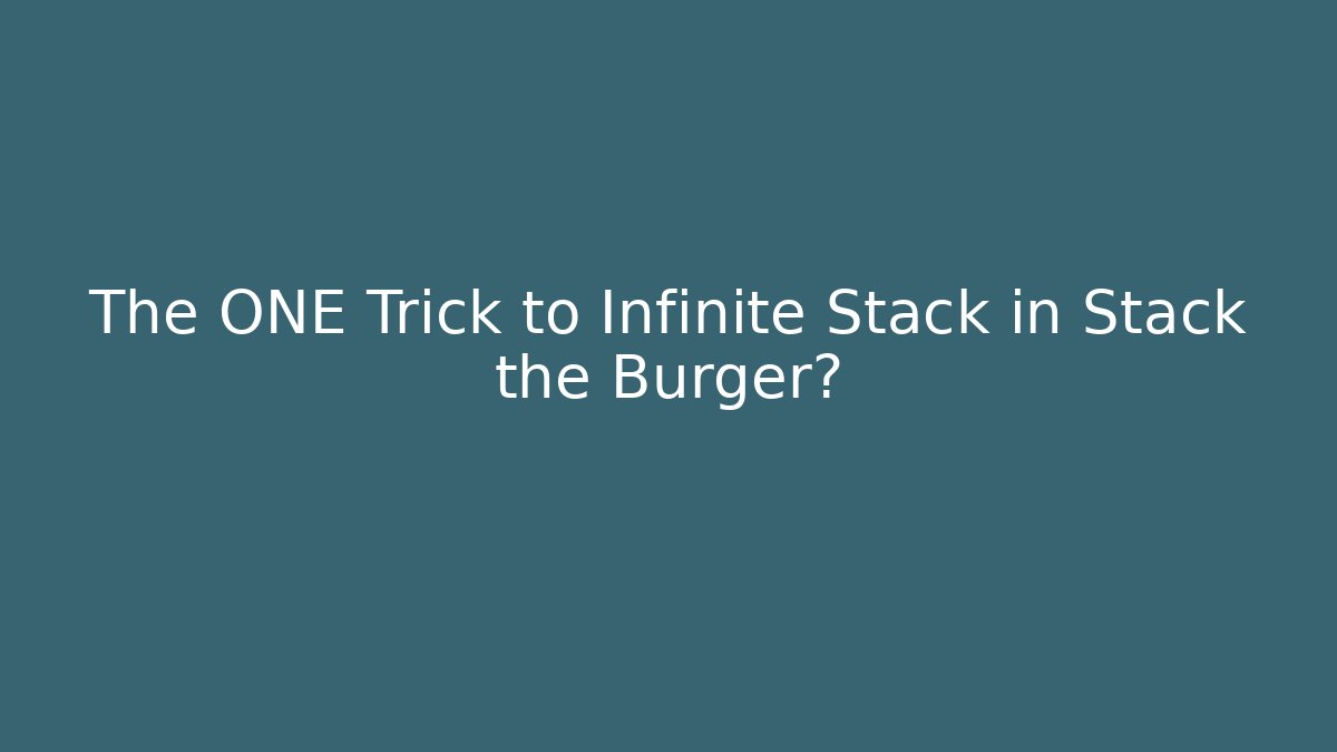 The ONE Trick to Infinite Stack in Stack the Burger?